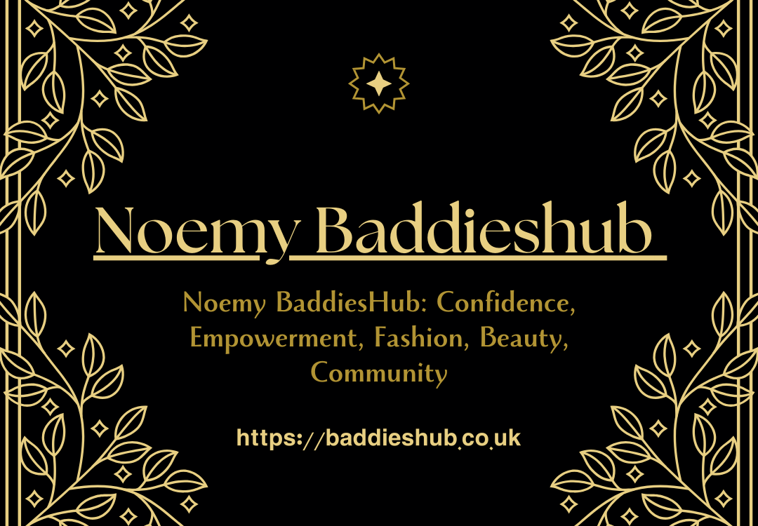 Noemy Baddieshub: Exploring the Fashion, Beauty, and Lifestyle Hub