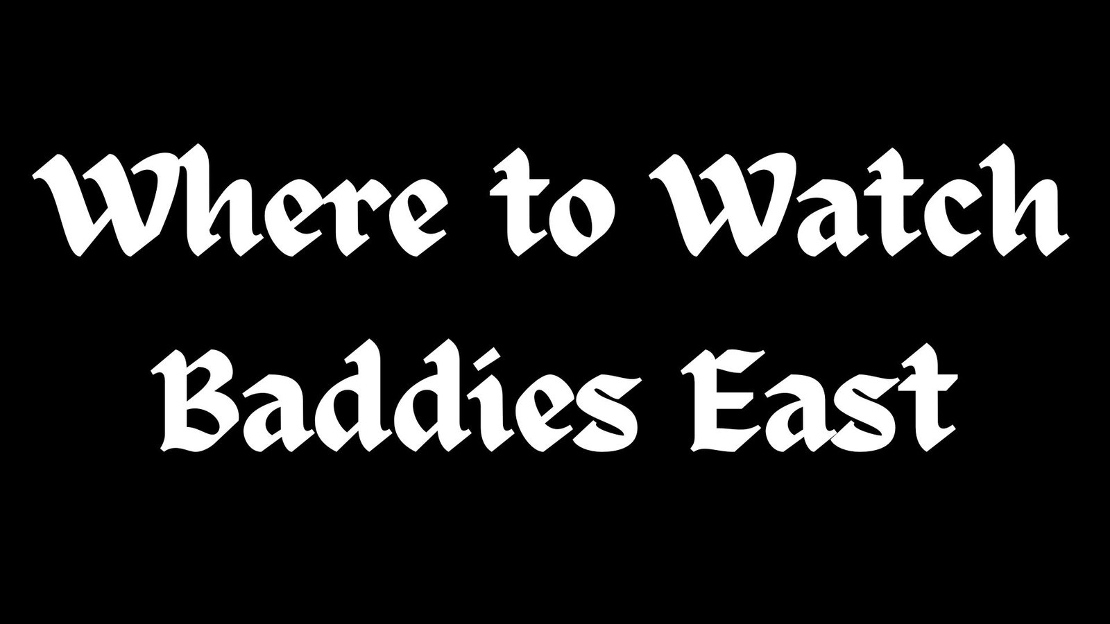 Where to Watch Baddies East: A Comprehensive Guide